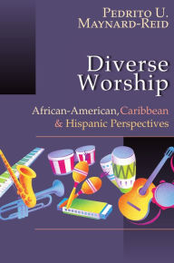 Title: Diverse Worship: African-American, Caribbean and Hispanic Perspectives, Author: Pedrito U. Maynard-Reid