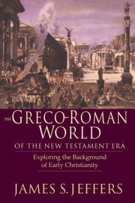 Title: The Greco-Roman World of the New Testament Era: Exploring the Background of Early Christianity, Author: James S. Jeffers