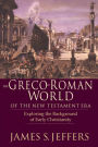 The Greco-Roman World of the New Testament Era: Exploring the Background of Early Christianity