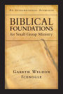 Biblical Foundations for Small Group Ministry: An Integrational Approach