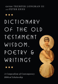 Title: Dictionary of the Old Testament: Wisdom, Poetry & Writings: A Compendium of Contemporary Biblical Scholarship, Author: Tremper Longman III