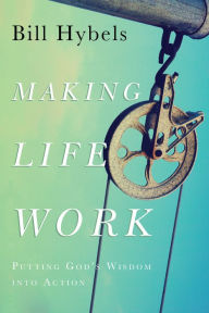 Making Life Work: Putting God's Wisdom into Action