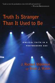 Title: Truth Is Stranger Than It Used to Be: Biblical Faith in a Postmodern Age, Author: J. Richard Middleton