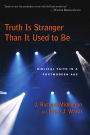 Truth Is Stranger Than It Used to Be: Biblical Faith in a Postmodern Age