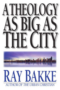 Title: A Theology as Big as the City, Author: Raymond J. Bakke
