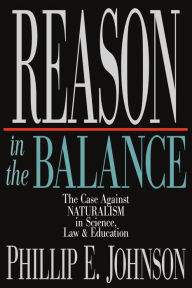 Reason in the Balance: The Case Against Naturalism in Science, Law & Education