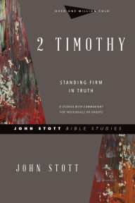 Title: 2 Timothy: Standing Firm in Truth, Author: John Stott