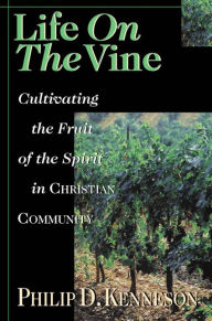 Title: Life on the Vine: Cultivating the Fruit of the Spirit, Author: Philip D. Kenneson
