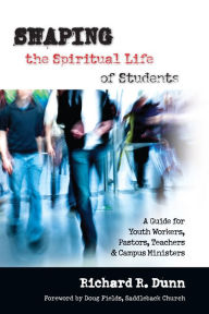 Title: Shaping the Spiritual Life of Students: A Guide for Youth Workers, Pastors, Teachers Campus Ministers, Author: Richard R. Dunn