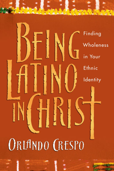 Being Latino in Christ: Finding Wholeness in Your Ethnic Identity