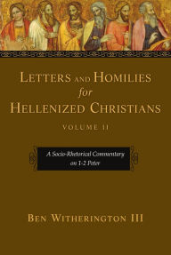 Title: Letters and Homilies for Hellenized Christians: A Socio-Rhetorical Commentary on 1-2 Peter, Author: Ben Witherington III