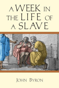 Title: A Week in the Life of a Slave, Author: John Byron