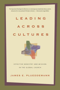 Title: Leading Across Cultures: Effective Ministry and Mission in the Global Church, Author: James E. Plueddemann