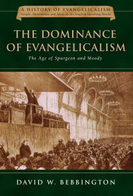 Title: The Dominance of Evangelicalism: The Age of Spurgeon and Moody, Author: David W. Bebbington