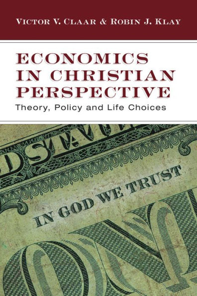 Economics in Christian Perspective: Theory, Policy and Life Choices