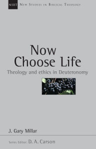 Title: Now Choose Life: Theology and Ethics in Deuteronomy, Author: Gary Millar