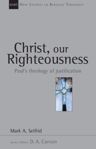 Title: Christ, Our Righteousness: Paul's Theology of Justification, Author: Mark A. Seifrid