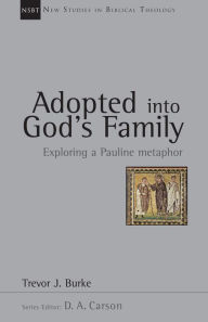 Title: Adopted into God's Family: Exploring a Pauline Metaphor, Author: Trevor J. Burke