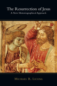 Title: The Resurrection of Jesus: A New Historiographical Approach, Author: Michael R. Licona