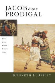 Title: Jacob & the Prodigal: How Jesus Retold Israel's Story, Author: Kenneth E. Bailey
