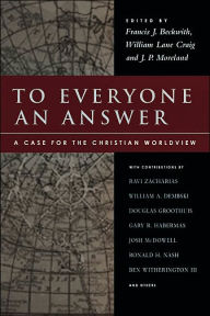 To Everyone an Answer: A Case for the Christian Worldview