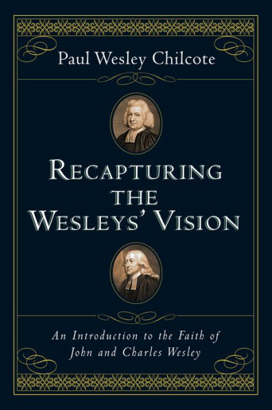 Recapturing the Wesleys' Vision: An Introduction to the Faith of John and Charles Wesley