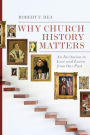 Why Church History Matters: An Invitation to Love and Learn from Our Past