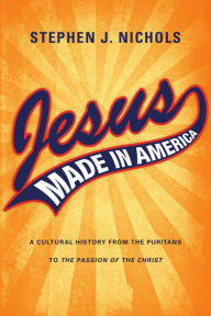 Title: Jesus Made in America: A Cultural History from the Puritans to 