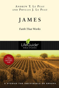 Title: James: Faith That Works, Author: Andrew T. Le Peau