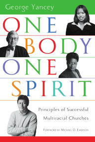 Title: One Body, One Spirit: Principles of Successful Multiracial Churches, Author: George Yancey