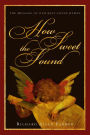 How Sweet the Sound: The Message of Our Best-Loved Hymns