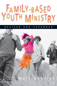 Title: Family-Based Youth Ministry / Edition 2, Author: Mark DeVries