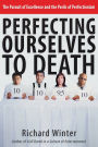 Perfecting Ourselves to Death: The Pursuit of Excellence and the Perils of Perfectionism