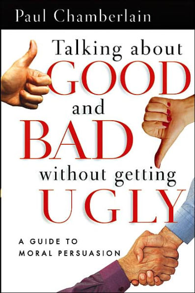 Talking about Good and Bad Without Getting Ugly: A Guide to Moral Persuasion