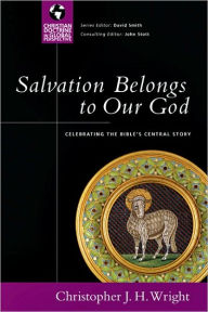 Title: Salvation Belongs to Our God: Celebrating the Bible's Central Story, Author: Christopher J.H. Wright