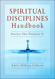 Spiritual Disciplines Handbook: Practices That Transform Us