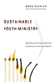 Title: Sustainable Youth Ministry: Why Most Youth Ministry Doesn't Last and What Your Church Can Do About It, Author: Mark DeVries