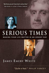 Title: Serious Times: Making Your Life Matter in an Urgent Day, Author: James Emery White