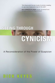 Title: Seeing Through Cynicism: A Reconsideration of the Power of Suspicion, Author: Dick Keyes