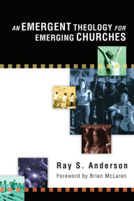 Title: An Emergent Theology for Emerging Churches, Author: Ray S. Anderson