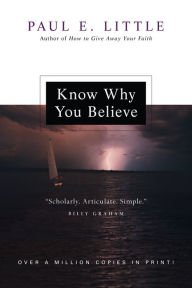 Title: Know Why You Believe / Edition 4, Author: Paul E. Little