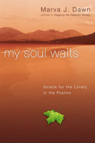 Title: My Soul Waits: Solace for the Lonely in the Psalms, Author: Marva J. Dawn
