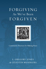 Title: Forgiving As We've Been Forgiven: Community Practices for Making Peace, Author: L. Gregory Jones