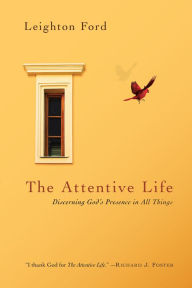 Title: The Attentive Life: Discerning God's Presence in All Things, Author: Leighton Ford