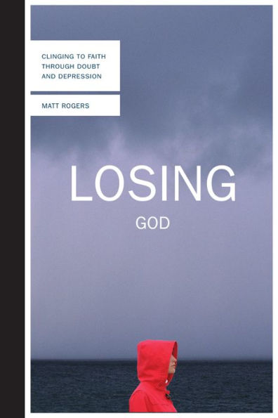 Losing God: Clinging to Faith Through Doubt and Depression