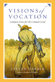 Title: Visions of Vocation: Common Grace for the Common Good, Author: Steven Garber