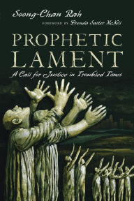 Title: Prophetic Lament: A Call for Justice in Troubled Times, Author: Soong-Chan Rah