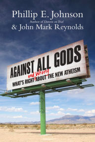 Title: Against All Gods: What's Right and Wrong About the New Atheism, Author: Phillip E. Johnson