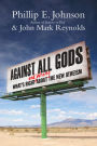 Against All Gods: What's Right and Wrong About the New Atheism
