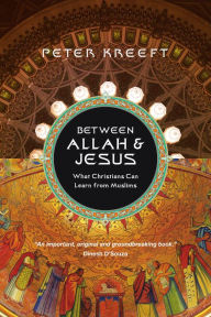 Title: Between Allah & Jesus: What Christians Can Learn from Muslims, Author: Peter Kreeft
